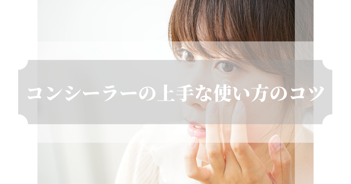 コンシーラーの上手な使い方のコツ コンシーラーの上手な使い方のコツ
