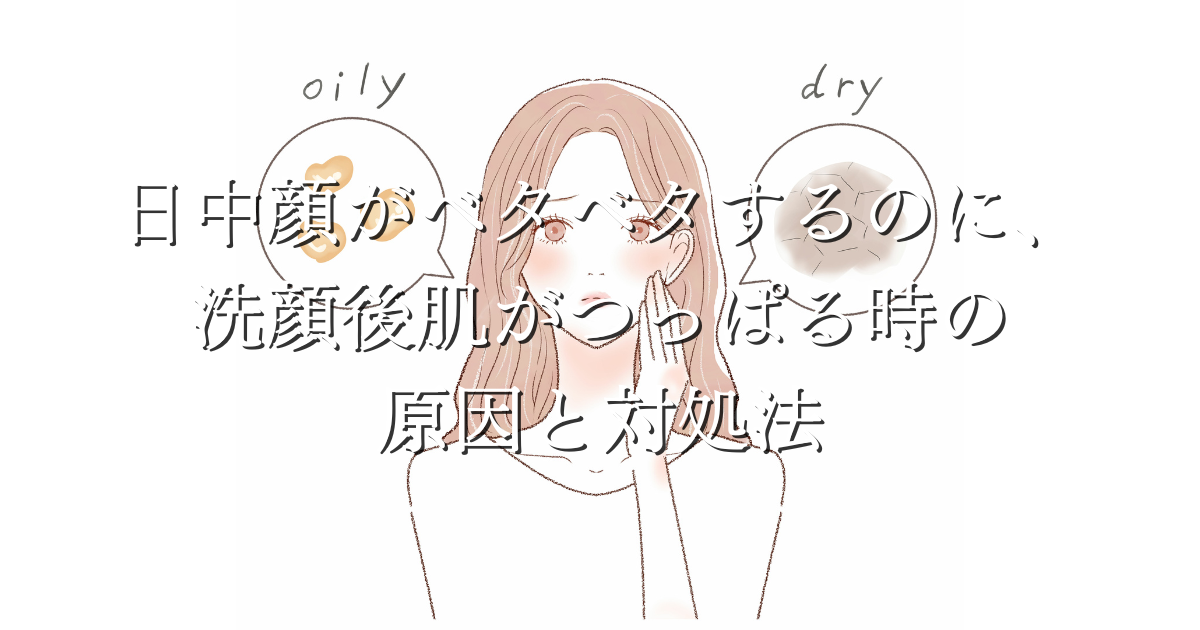 洗顔後、肌がつっぱるのに、日中顔がベタベタする時の原因と対処法 洗顔後、肌がつっぱるのに、日中顔がベタベタする時の原因と対処法